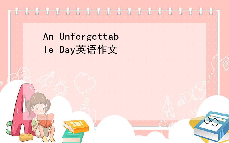 An Unforgettable Day英语作文