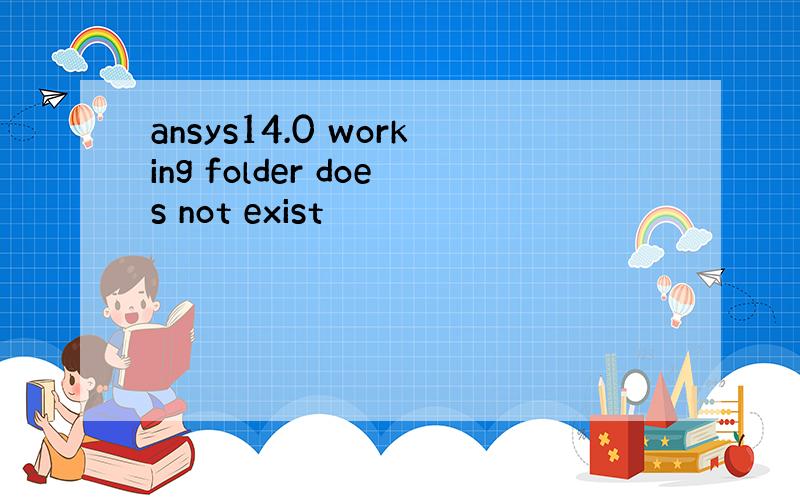 ansys14.0 working folder does not exist