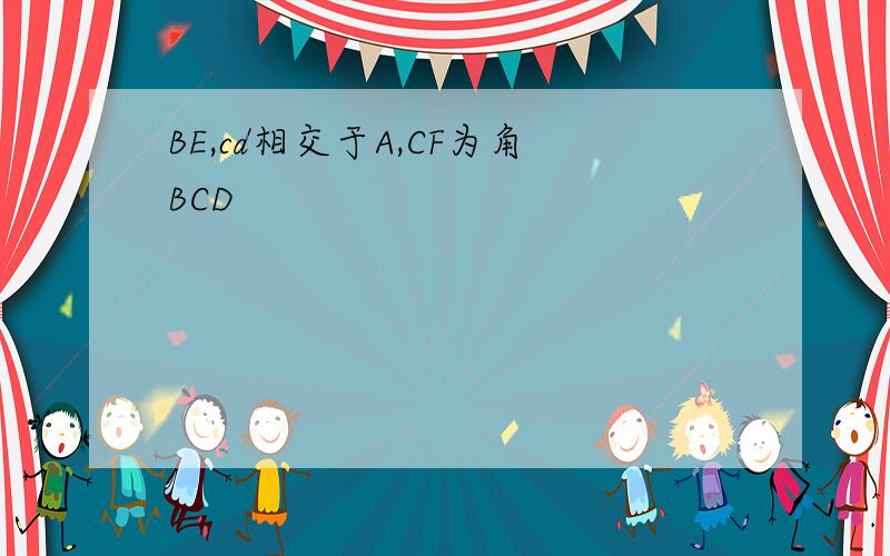 BE,cd相交于A,CF为角BCD