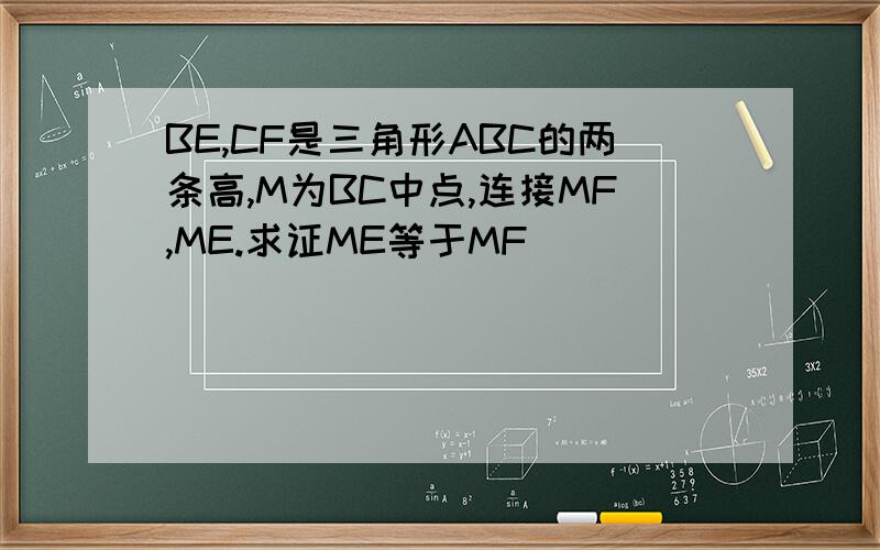 BE,CF是三角形ABC的两条高,M为BC中点,连接MF,ME.求证ME等于MF
