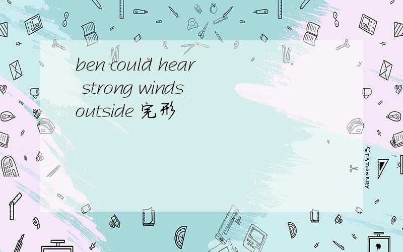 ben could hear strong winds outside 完形