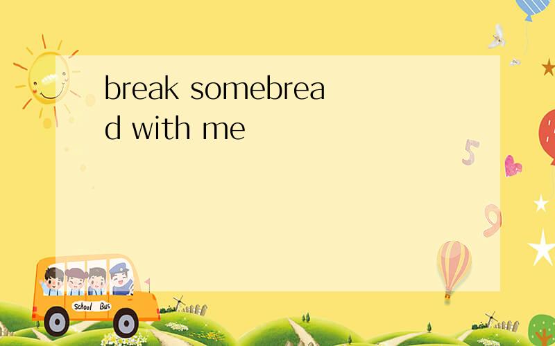 break somebread with me