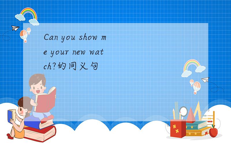 Can you show me your new watch?的同义句