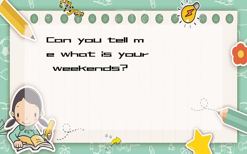 Can you tell me what is your weekends?