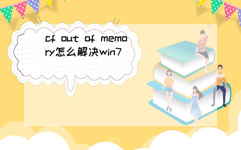 cf out of memory怎么解决win7