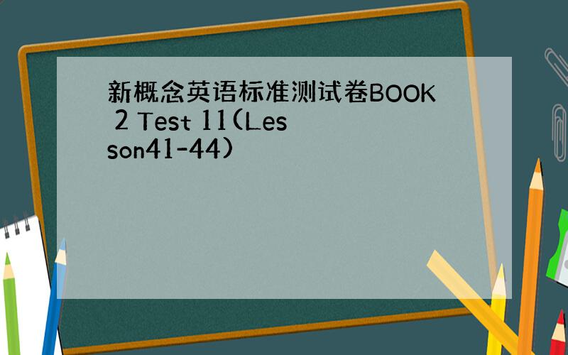 新概念英语标准测试卷BOOK 2 Test 11(Lesson41-44)