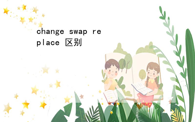 change swap replace 区别
