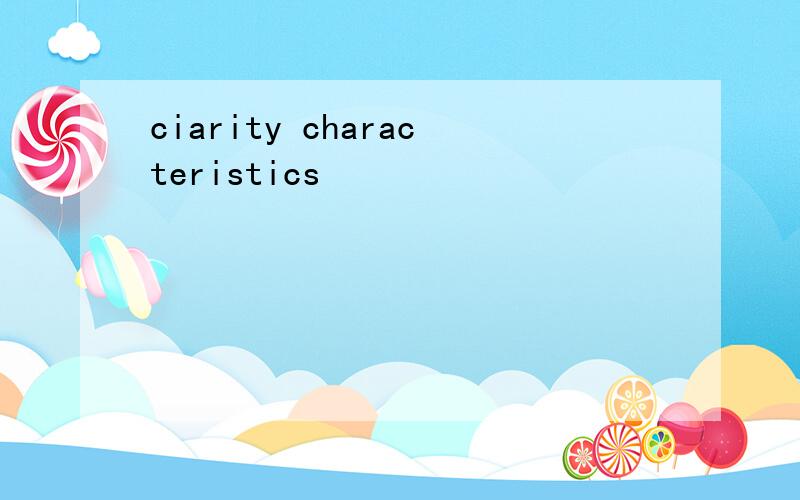 ciarity characteristics
