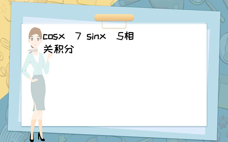 cosx^7 sinx^5相关积分