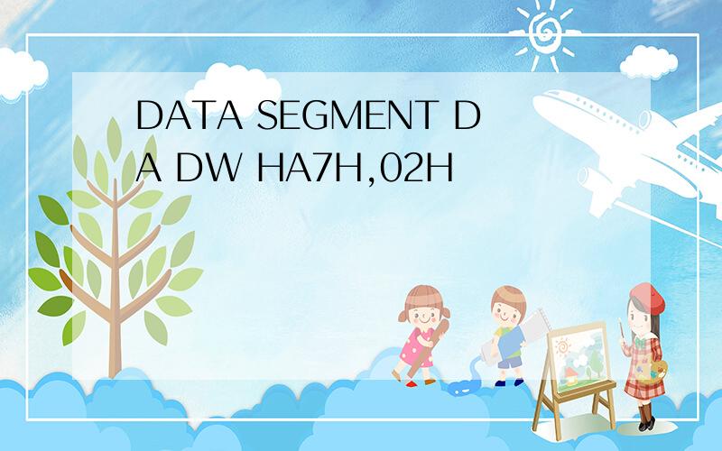 DATA SEGMENT DA DW HA7H,02H