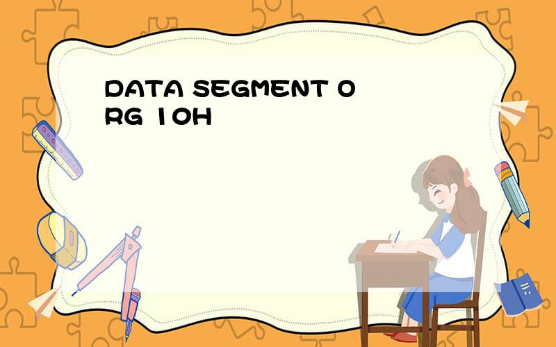 DATA SEGMENT ORG 10H