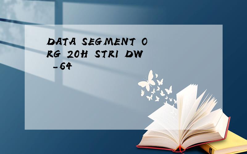 DATA SEGMENT ORG 20H STR1 DW -64
