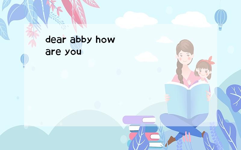 dear abby how are you
