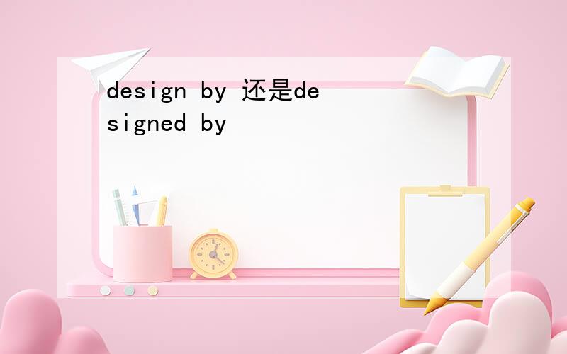 design by 还是designed by