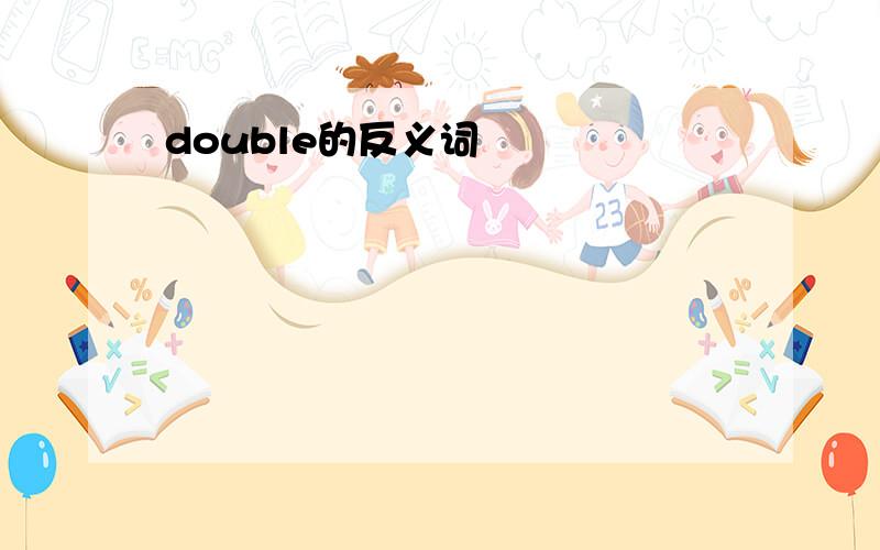 double的反义词