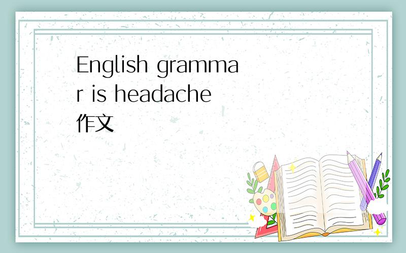 English grammar is headache 作文