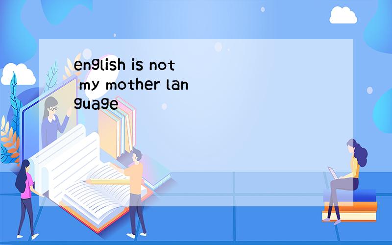 english is not my mother language