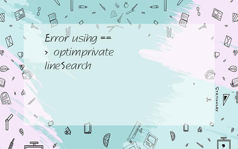 Error using ==> optimprivatelineSearch