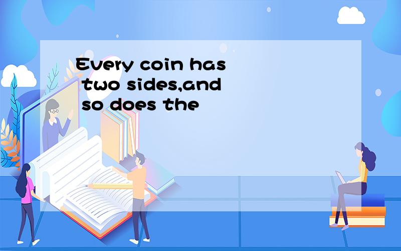 Every coin has two sides,and so does the