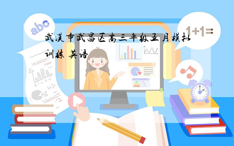 武汉市武昌区高三年级五月模拟训练 英语