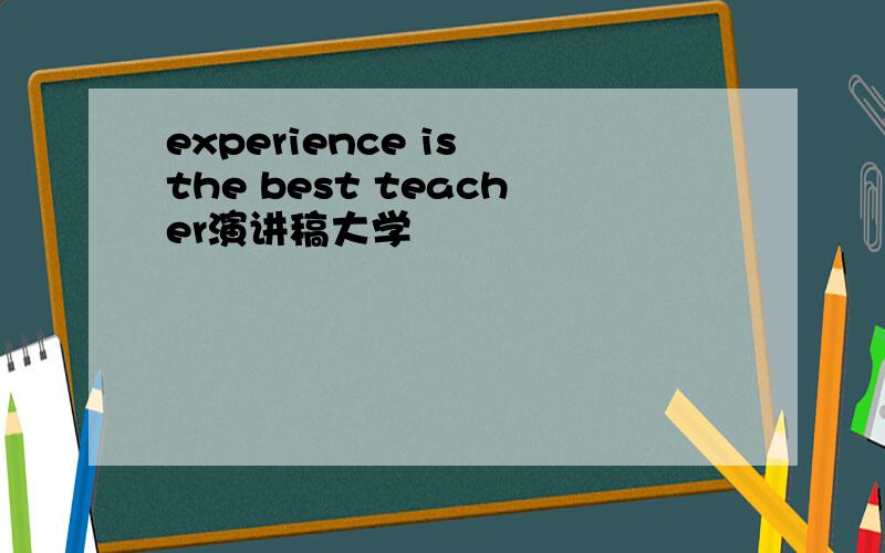 experience is the best teacher演讲稿大学