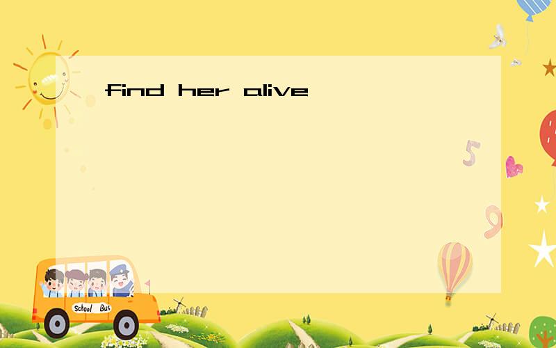find her alive