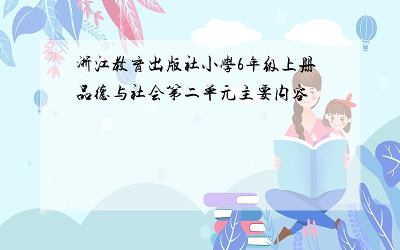 浙江教育出版社小学6年级上册品德与社会第二单元主要内容