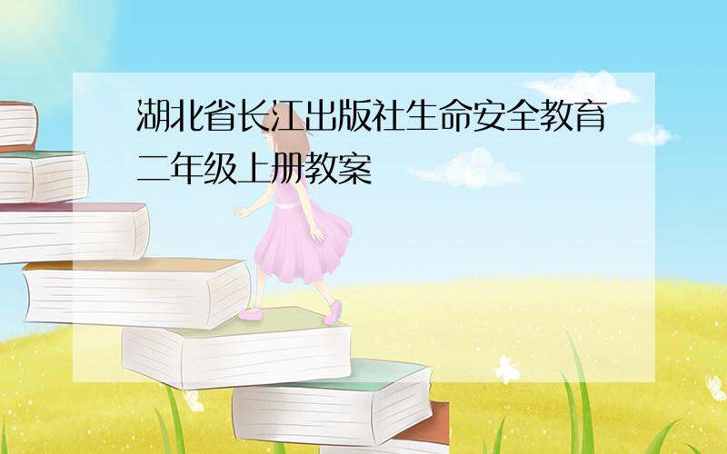 湖北省长江出版社生命安全教育二年级上册教案