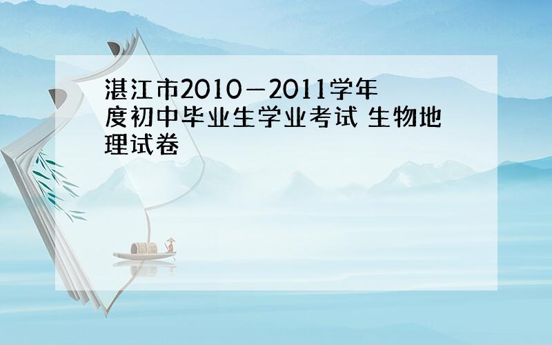 湛江市2010—2011学年度初中毕业生学业考试 生物地理试卷