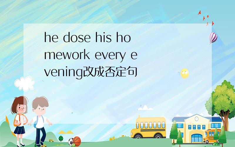 he dose his homework every evening改成否定句