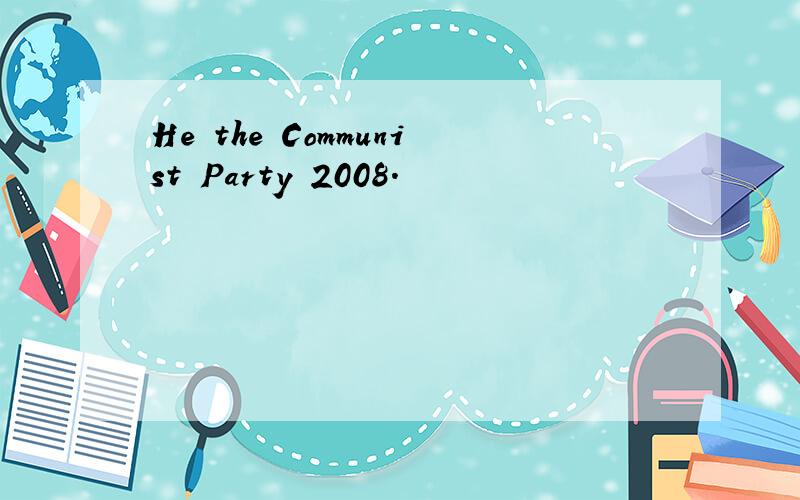 He the Communist Party 2008.