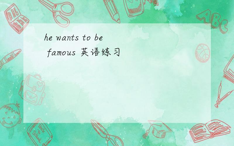 he wants to be famous 英语练习