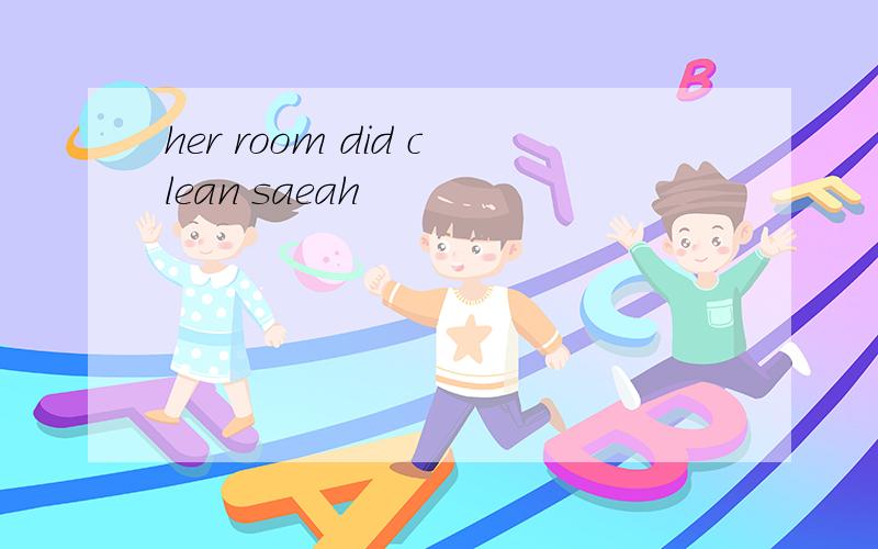 her room did clean saeah