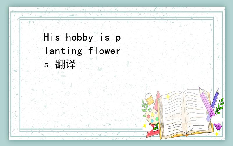 His hobby is planting flowers.翻译