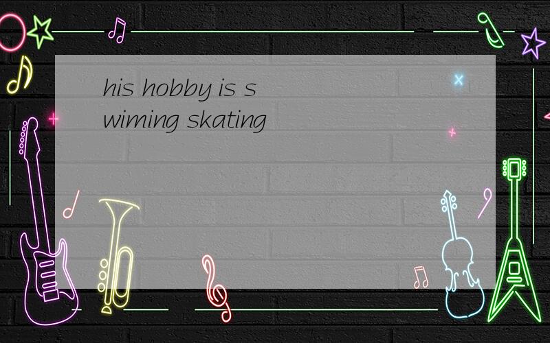 his hobby is swiming skating