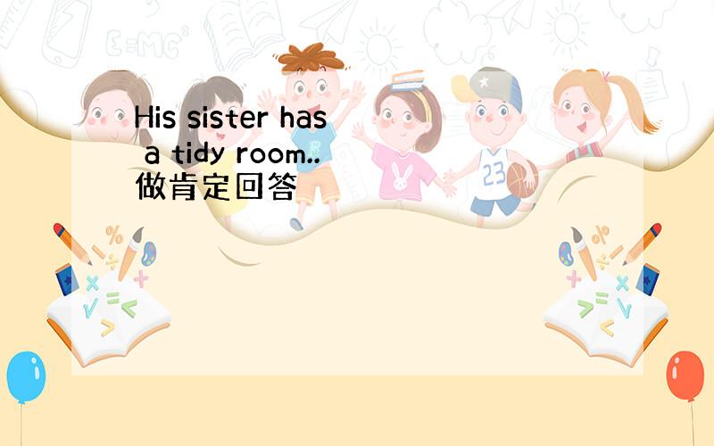 His sister has a tidy room..做肯定回答