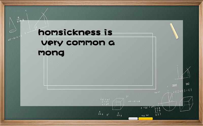 homsickness is very common among