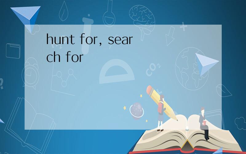 hunt for, search for