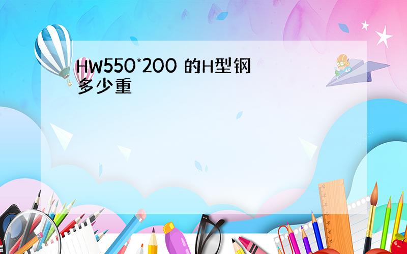 HW550*200 的H型钢多少重