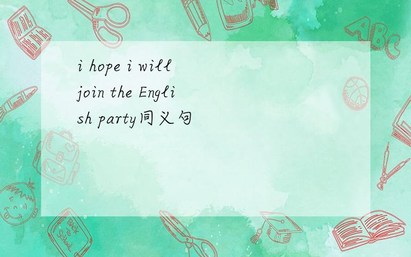 i hope i will join the English party同义句