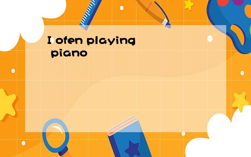I ofen playing piano