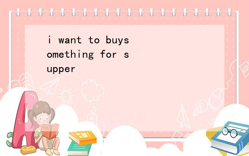 i want to buysomething for supper