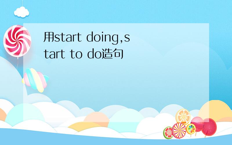 用start doing,start to do造句