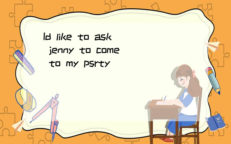 Id like to ask jenny to come to my psrty