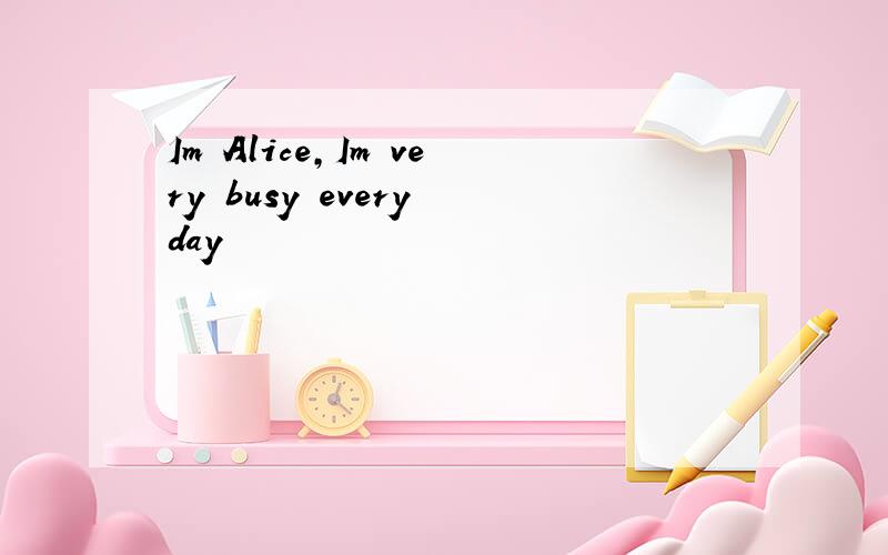Im Alice,Im very busy every day