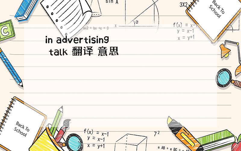 in advertising talk 翻译 意思