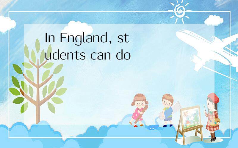 In England, students can do