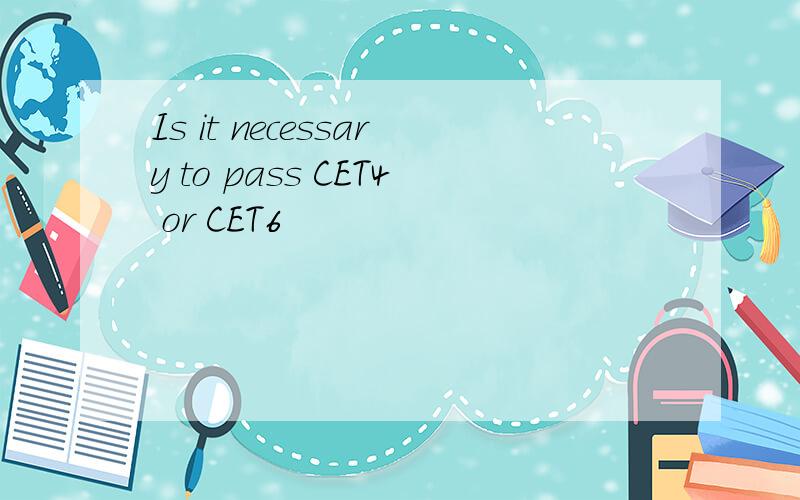 Is it necessary to pass CET4 or CET6
