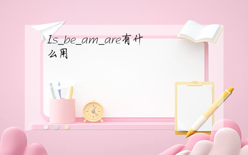 Is_be_am_are有什么用