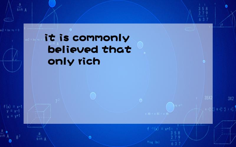 it is commonly believed that only rich